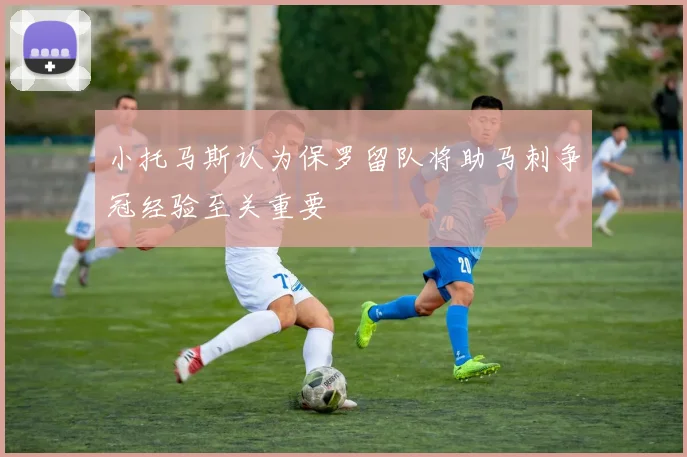小托马斯认为保罗留队将助马刺争冠经验至关重要